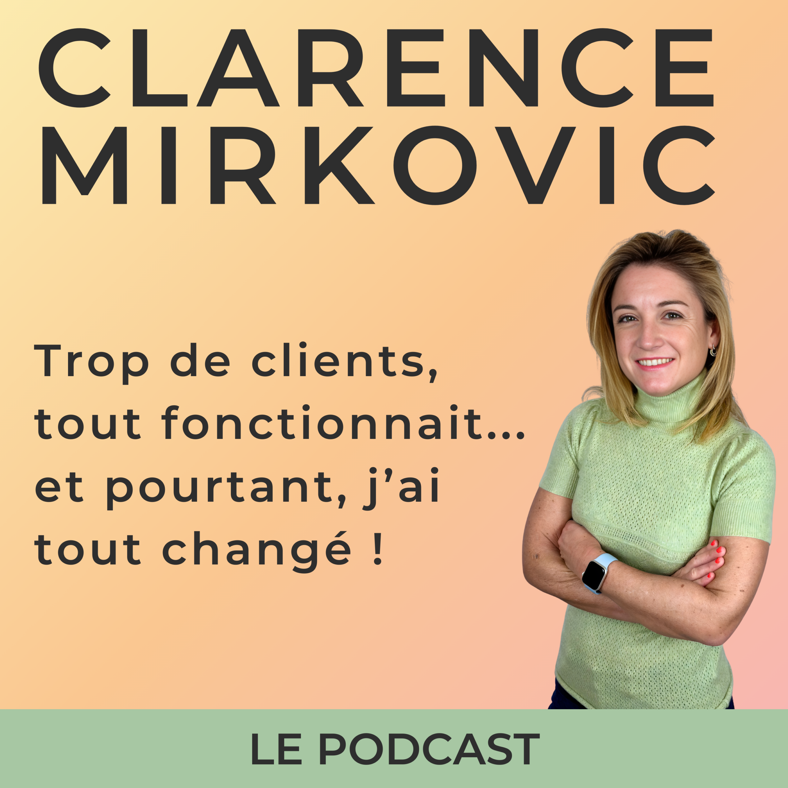 Vignette épisode du podcast de Clarence Mirkovic Titre de l'épisode : Trop de clients, tout fonctionnait... et pourtant, j'ai tout changé !